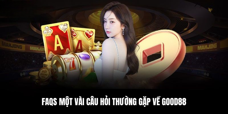 Một vài câu hỏi của người chơi khi tham gia GOOD88