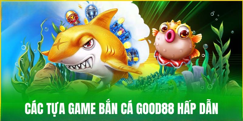 Bắn Cá GOOD88 – Điểm Đến Cá Cược Trực Tuyến Hàng Đầu